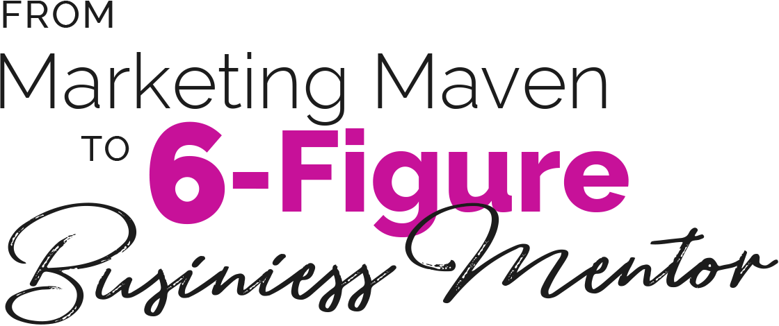 From Marketing Maven to 6-Figure Business Mentor